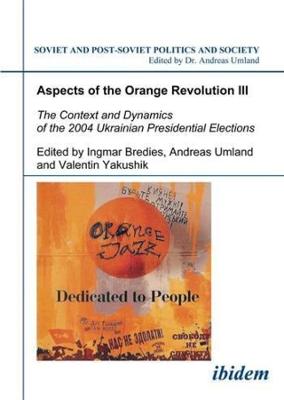 Book cover for Aspects of the Orange Revolution III - The Context and Dynamics of the 2004 Ukrainian Presidential Elections