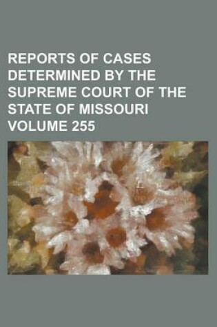 Cover of Reports of Cases Determined by the Supreme Court of the State of Missouri Volume 255