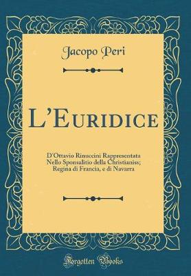 Book cover for L'Euridice: D'Ottavio Rinuccini Rappresentata Nello Sponsalitio della Christianiss; Regina di Francia, e di Navarra (Classic Reprint)