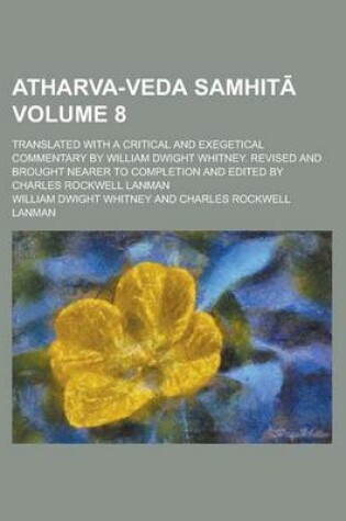 Cover of Atharva-Veda Samhit; Translated with a Critical and Exegetical Commentary by William Dwight Whitney. Revised and Brought Nearer to Completion and Edited by Charles Rockwell Lanman Volume 8