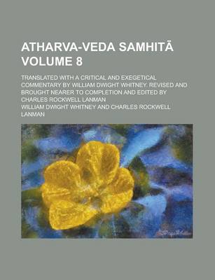 Book cover for Atharva-Veda Samhit; Translated with a Critical and Exegetical Commentary by William Dwight Whitney. Revised and Brought Nearer to Completion and Edited by Charles Rockwell Lanman Volume 8