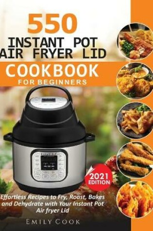 Cover of 550 Instant Pot Air Fryer Lid Cookbook for Beginners