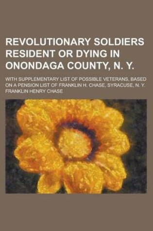 Cover of Revolutionary Soldiers Resident or Dying in Onondaga County, N. Y; With Supplementary List of Possible Veterans, Based on a Pension List of Franklin H