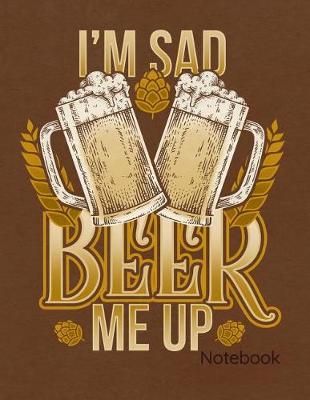 Book cover for I'm Sad Beer Me Up Notebook