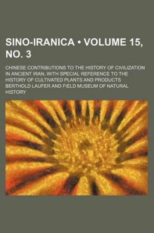 Cover of Sino-Iranica (Volume 15, No. 3); Chinese Contributions to the History of Civilization in Ancient Iran, with Special Reference to the History of Cultiv