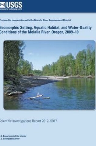 Cover of Geomorphic Setting, Aquatic Habitat, and Water-Quality Conditions of the Molalla River, Oregon, 2009?10