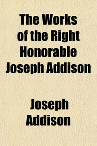 Cover of The Works of the Right Honorable Joseph Addison