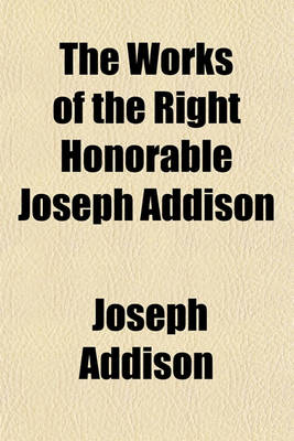 Book cover for The Works of the Right Honorable Joseph Addison