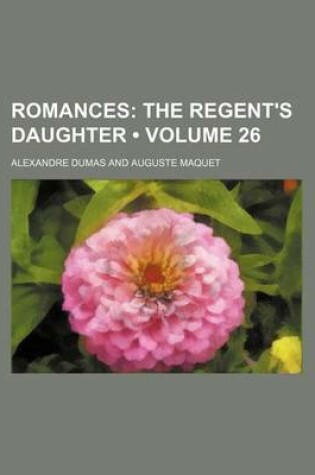 Cover of Romances (Volume 26); The Regent's Daughter