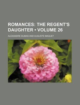 Book cover for Romances (Volume 26); The Regent's Daughter