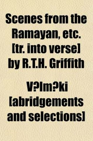 Cover of Scenes from the Ramayan, Etc. [Tr. Into Verse] by R.T.H. Griffith