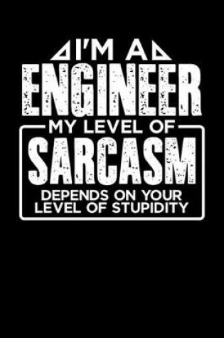 Cover of I'm a Engineer My Level of Sarcasm Depends on your Level of Stupidity