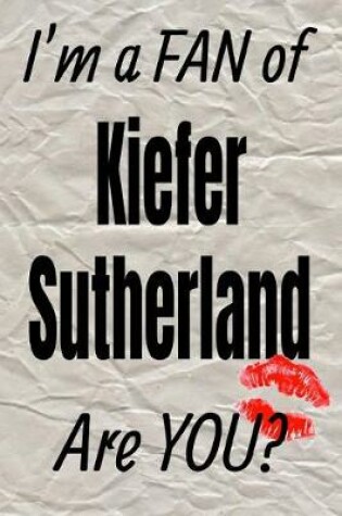 Cover of I'm a Fan of Kiefer Sutherland Are You? Creative Writing Lined Journal