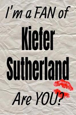 Book cover for I'm a Fan of Kiefer Sutherland Are You? Creative Writing Lined Journal