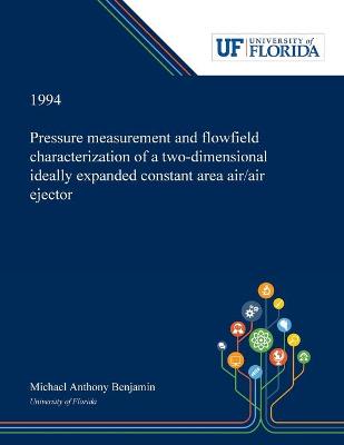 Book cover for Pressure Measurement and Flowfield Characterization of a Two-dimensional Ideally Expanded Constant Area Air/air Ejector