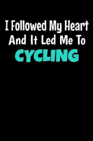 Cover of I Followed My Heart And It Led Me To Cycling