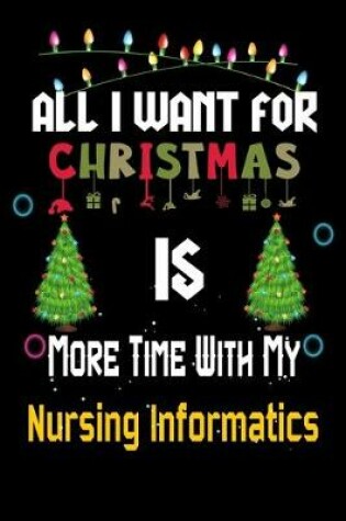 Cover of All I want for Christmas is more time with my Nursing Informatics