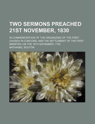 Book cover for Two Sermons Preached 21st November, 1830; In Commemoration of the Organizing of the First Church in Concord, and the Settlement of the First Minister, on the 18th November, 1730