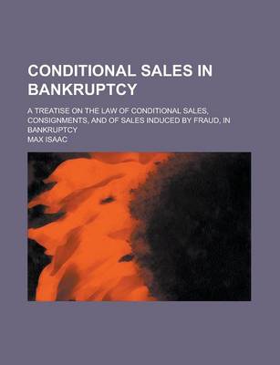 Book cover for Conditional Sales in Bankruptcy; A Treatise on the Law of Conditional Sales, Consignments, and of Sales Induced by Fraud, in Bankruptcy