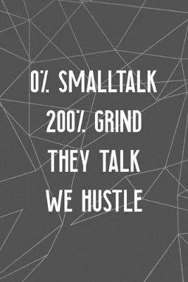 Cover of 0% Smalltalk 200% Grind They Talk We Hustle