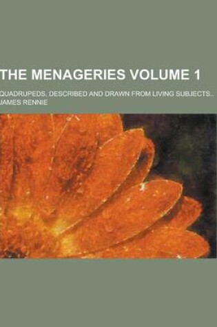 Cover of The Menageries; Quadrupeds, Described and Drawn from Living Subjects.. Volume 1