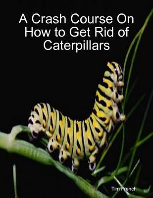 Book cover for A Crash Course On How to Get Rid of Caterpillars