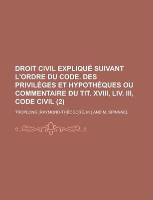 Book cover for Droit Civil Explique Suivant L'Ordre Du Code. Des Privileges Et Hypotheques Ou Commentaire Du Tit. XVIII, LIV. III, Code Civil (2)