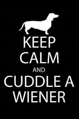 Cover of Keep Calm and Cuddle A Wiener
