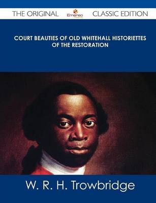 Book cover for Court Beauties of Old Whitehall Historiettes of the Restoration - The Original Classic Edition