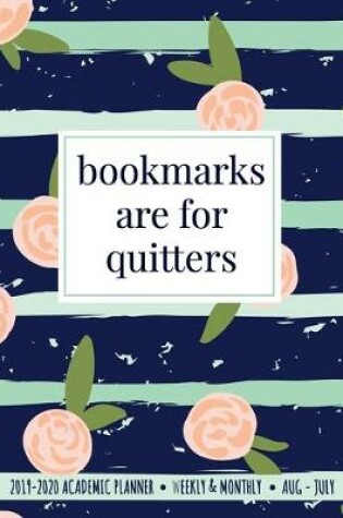 Cover of Bookmarks Are For Quitters 2019-2020 Academic Planner Weekly & Monthly Aug-July