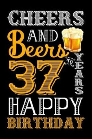 Cover of Cheers And Beers To 37 Years Happy Birthday