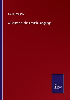 Book cover for A Course of the French Language