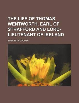 Book cover for The Life of Thomas Wentworth, Earl of Strafford and Lord-Lieutenant of Ireland (Volume 1)