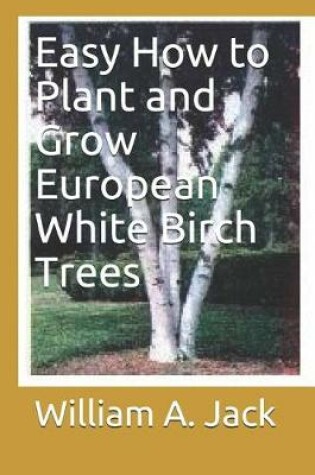 Cover of Easy How to Plant and Grow European White Birch Trees