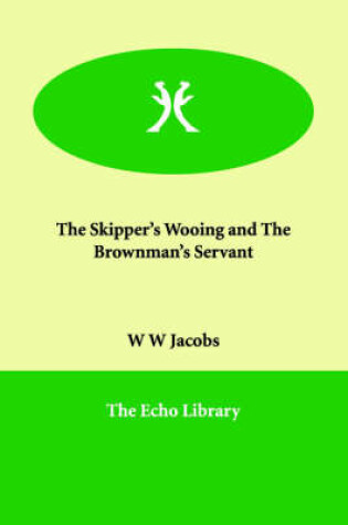 Cover of The Skipper's Wooing and the Brownman's Servant
