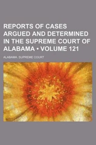 Cover of Reports of Cases Argued and Determined in the Supreme Court of Alabama (Volume 121)