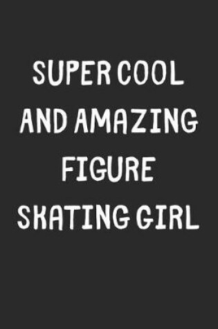Cover of Super Cool And Amazing Figure Skating Girl