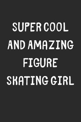 Book cover for Super Cool And Amazing Figure Skating Girl