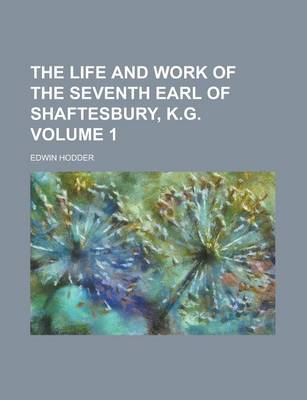 Book cover for The Life and Work of the Seventh Earl of Shaftesbury, K.G Volume 1