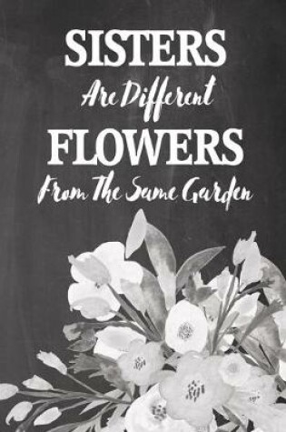 Cover of Chalkboard Journal - Sisters Are Different Flowers From The Same Garden (Grey)