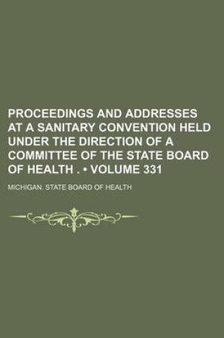 Cover of Proceedings and Addresses at a Sanitary Convention Held Under the Direction of a Committee of the State Board of Health . (Volume 331)