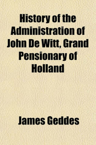 Cover of History of the Administration of John de Witt, Grand Pensionary of Holland