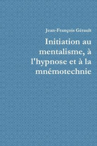 Cover of Initiation Au Mentalisme, a L'hypnose Et a La Mnemotechnie