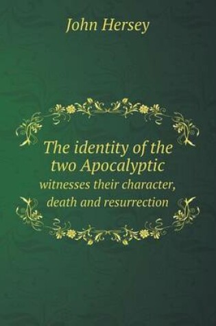 Cover of The identity of the two Apocalyptic witnesses their character, death and resurrection