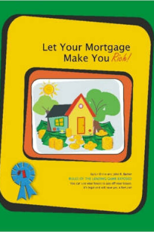 Cover of Let Your Mortgage Make You Rich!