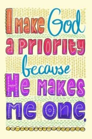 Cover of I Make God a priority because He Makes Me one.