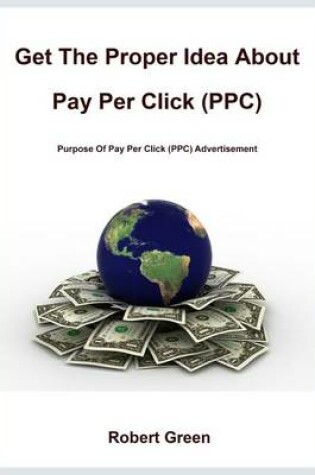 Cover of Get the Proper Idea about Pay Per Click (Ppc)