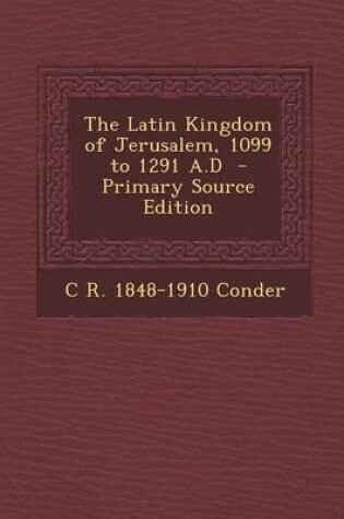 Cover of The Latin Kingdom of Jerusalem, 1099 to 1291 A.D