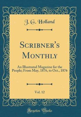 Book cover for Scribner's Monthly, Vol. 12: An Illustrated Magazine for the People; From May, 1876, to Oct., 1876 (Classic Reprint)