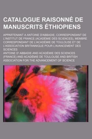 Cover of Catalogue Raisonne de Manuscrits Ethiopiens; Appartenant a Antoine D'Abbadie, Correspondant de L'Institut de France (Academie Des Sciences), Membre Correspondant de L'Academie de Toulouse Et de L'Association Britannique Pour L'Avancement Des Sciences